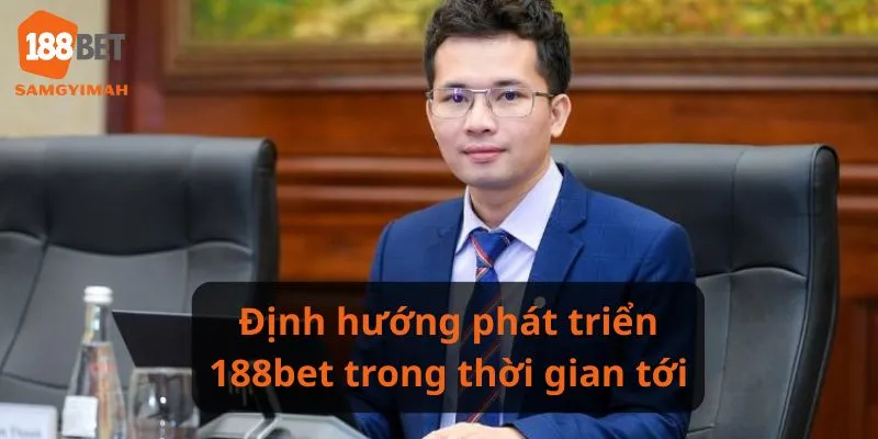 Định hướng phát triển của nhà cái 188bet trong thời gian tới