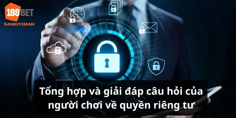 Giải đáp các câu hỏi liên quan về quyền riêng tư tại 188bet