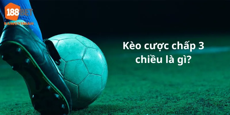 Kèo cược chấp 3 chiều là kèo cược 3 cửa cược