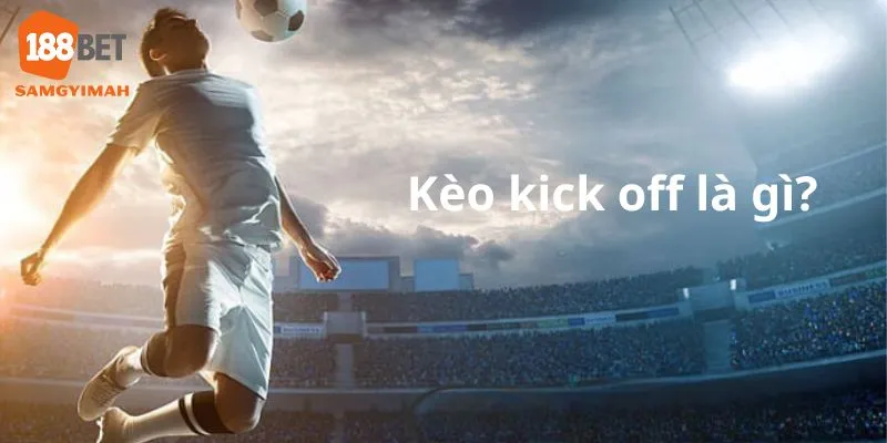 Kèo kick off là một loại kèo phổ biến trong bóng đá