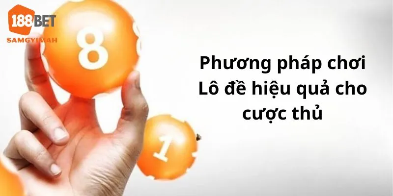 Những phương pháp chơi lô đề hiệu quả dành cho bet thủ